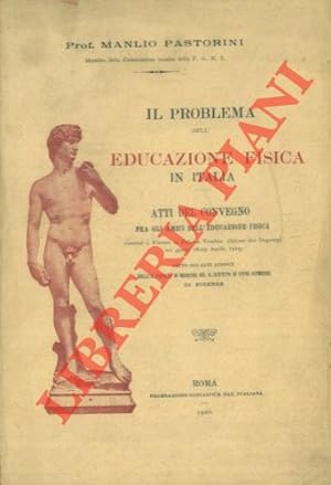Il problema dell'educazione fisica in Italia. Atti del convegno fra gli amici dell'educazione fis...