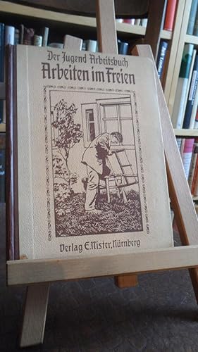 Seller image for Der Jugend Arbeitsbuch : Arbeiten im Freien. Mit 3 Tafeln und 107 Abbildungen im Text. for sale by Antiquariat Floeder