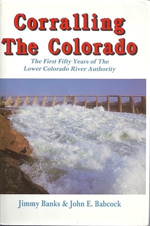 Seller image for Corralling the Colorado: The First Fifty Years of Lower Colorado River Authority for sale by Hill Country Books