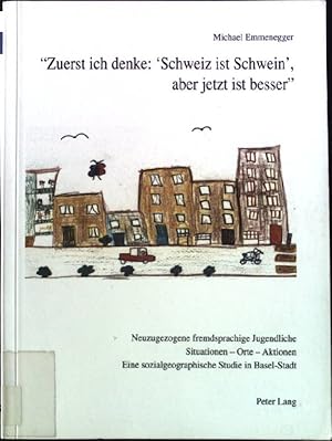 Seller image for Zuerst ich denke: 'Schweiz ist Schwein', aber jetzt ist besser" - neuzugezogene fremdsprachige Jugendliche, Situationen - Orte - Aktionen : eine sozialgeographische Studie in Basel. for sale by books4less (Versandantiquariat Petra Gros GmbH & Co. KG)