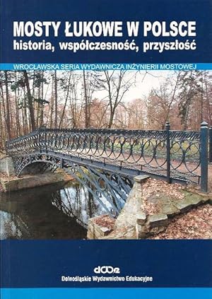 MOSTY LUKOWE W POLSCE. HISTORIA, WSPOLCZESNOSC, PRZYSZLOSC (HUMPBACKED BRIDGES IN POLAND: HISTORY...