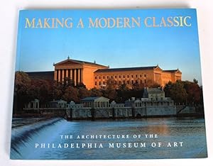 Imagen del vendedor de Making a Modern Classic: The Architecture of the Philadelphia Museum of Art a la venta por Vortex Books