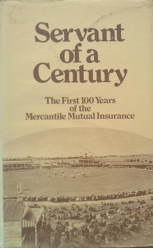 Servant of a Century; The First 100 Years of the Mercantile Mutual Insurance.