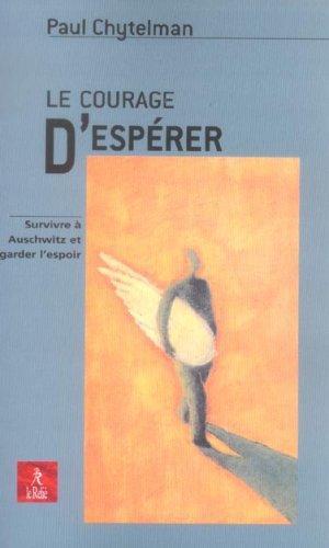 Le courage d'espérer. survivre à Auschwitz et garder l'espoir