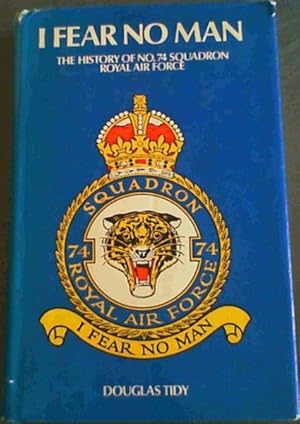 Seller image for I Fear No Man: the story of No. 74 (Fighter) Squadron, Royal Flying Corps Royal Air Force (the Tigers) for sale by Chapter 1