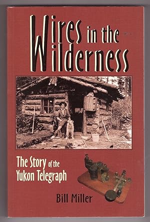 Wires in the Wilderness The Story of the Yukon Telegraph