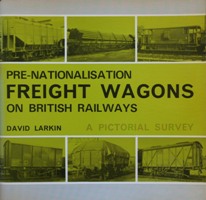 PRE- NATIONALISATION FREIGHT WAGONS ON BRITISH RAILWAYS - A PICTORIAL SURVEY