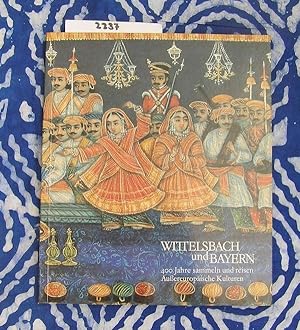 Wittelsbach und Bayern 400 Jahre sammeln und reisen Außereuropäische Kulturen Eine Ausstellung de...