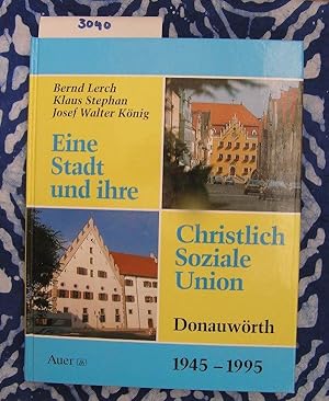 Immagine del venditore per Eine Stadt und ihre Christlich-Soziale Union. Ein Beitrag zur Regionalgeschichte Dnauwrths 1945 - 1995. Herausgeber CSU-Ortsverband Donauwrth venduto da Versandantiquariat Lesemeile