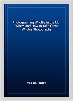 Seller image for Photographing Wildlife in the Uk : Where and How to Take Great Wildlife Photographs for sale by GreatBookPrices