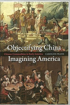 Bild des Verkufers fr Objectifying China, Imagining America: Chinese Commodities in Early America zum Verkauf von Sabra Books