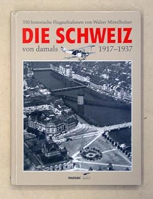 Seller image for Die Schweiz von damals. 1917 - 1937. 350 historische Flugaufnahmen von Walter Mittelholzer. for sale by antiquariat peter petrej - Bibliopolium AG