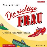 Die richtige Frau [Tonträger] : gekürzte Lesung. Mark Kuntz. Gelesen von Peter Jordan. Regie: Mar...