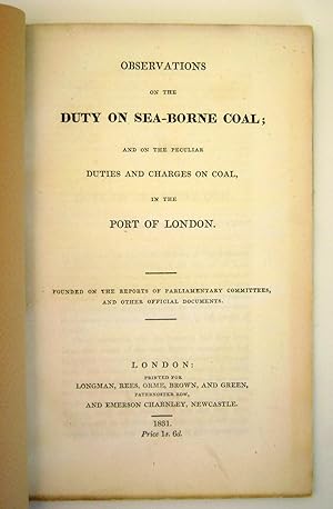 Bild des Verkufers fr Observations on the Duty on Sea-Borne Coal; and on the Peculiar Duties and Charges on Coal, in the Port of London Founded on the Reports of Parliamentary Committees, and Other Official Documents zum Verkauf von Keel Row Bookshop Ltd - ABA, ILAB & PBFA