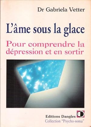 L'âme sous La Glace : Pour Comprendre La Dépression et En Sortir