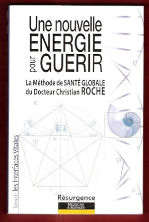 Une Nouvelle Énergie Pour Guérir : La Méthode De Santé Globale Du Docteur Christian Roche . Tome ...