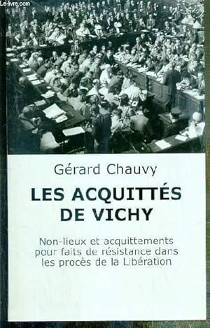 Image du vendeur pour LES ACQUITTES DE VICHY - NON-LIEUX ET ACQUITTEMENTS POUR FAITS DE RESISTANCE DANS LES PROCES DE LA LIBERATION mis en vente par Le-Livre