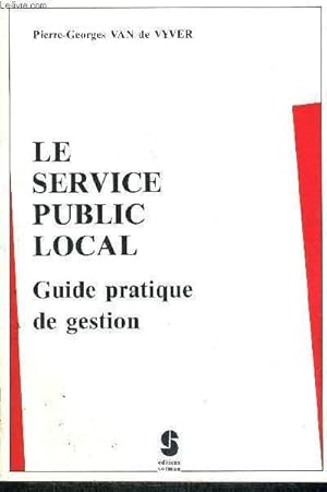 Seller image for LE SERVICE PUBLIC LOCAL - GUIDE PRATIQUE DE GESTION for sale by Le-Livre