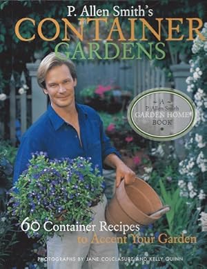 P. Allen Smith's Container Gardens : 60 Container Recipes to Accent Your Garden