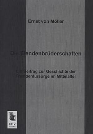 Imagen del vendedor de Die Elendenbruederschaften: Ein Beitrag zur Geschichte der Fremdenfuersorge im Mittelalter a la venta por Versandbuchhandlung Kisch & Co.