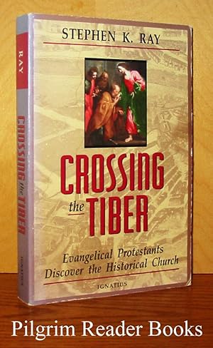 Crossing the Tiber: Evangelical Protestants Discover the Historical Church.