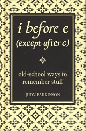 I Before E (Except After C): Old-School Ways to Remember Stuff ;.