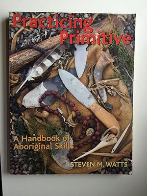 Bild des Verkufers fr Practicing Primitive: A Handbook of Aboriginal Skills zum Verkauf von WellRead Books A.B.A.A.