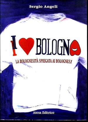 Seller image for I LOVE BOLOGNA. La bolognesita' spiegata ai bolognesi. for sale by LIBRERIA NANNI A.&C.SRL