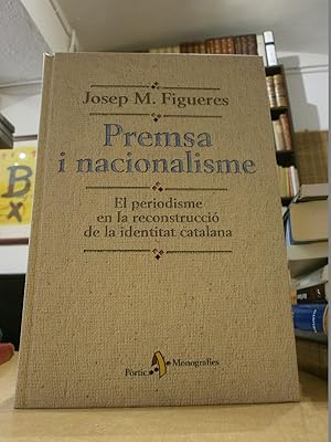 PREMSA I NACIONALISME. El periodisme en la reconstrucció de la identitat catalana.