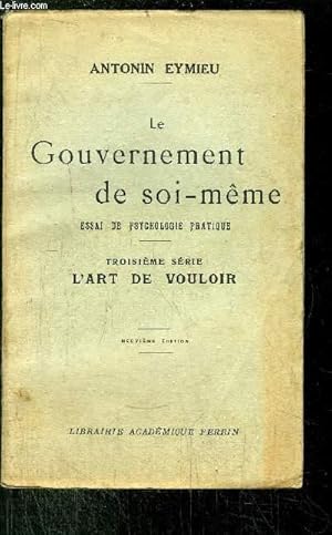 Seller image for LE GOUVERNEMENT DE SOI-MEME - ESSAI DE PSYCHOLOGIE PRATIQUE - TROISIEME SERIE - L'ART DE VOULOIR for sale by Le-Livre