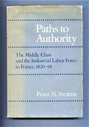 Bild des Verkufers fr Paths to Authority: Middle Class and the Industrial Labor Force in France, 1820-48. zum Verkauf von Tyger Press PBFA