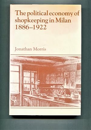 Seller image for The Political Economy of Shopkeeping in Milan 1886-1922. for sale by Tyger Press PBFA