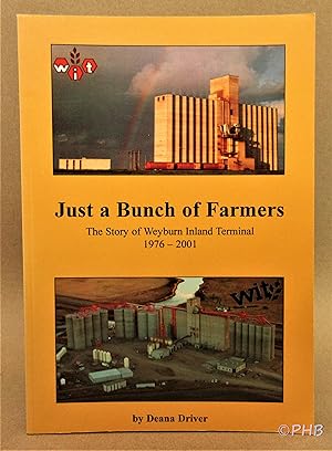 Image du vendeur pour Just a Bunch of Farmers: The Story of Weyburn Inland Terminal 1976-2001 mis en vente par Post Horizon Booksellers