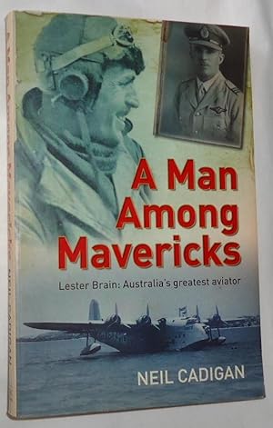 A Man Among Mavericks - Lester Brain: Australia's Greatest Aviator