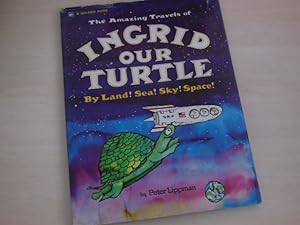 The Amazing Travels of Ingrid our Turtle. By Land! Sea! Sky! Space!.