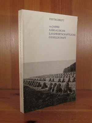Festschrift der Aargauischen Landwirtschaftlichen Gesellschaft (Deckeltitel: 125 Jahre Aargauisch...