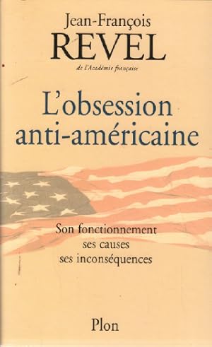 L'obsession anti-américaine. son fonctionnement ses causes ses inconséquences