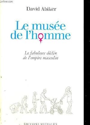 Image du vendeur pour LE MUSEE DE L'HOMME - LE FABULEUX DECLIN DE L'EMPIRE MASCULIN mis en vente par Le-Livre