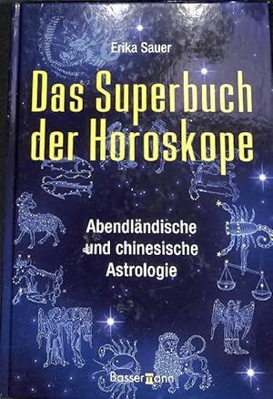 Das Superbuch der Horoskope Charakter, Liebe und Schicksal nach dem abendländischen und dem chine...