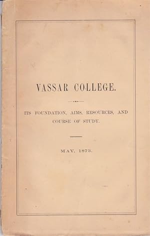 Bild des Verkufers fr Vassar College a Sketch of its Foundation, Aims, and Resources, and of the Development of its Scheme of Instruction to the Present Time. zum Verkauf von biblioboy