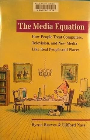 The Media Equation: How People Treat Computers, Television, And New Media Like Real People And Pl...