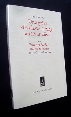 Image du vendeur pour Une grve d'esclaves  Alger au XVIIIme sicle avec Emile et sophie, ou les Solitaires, de Jean-Jacques Rousseau - mis en vente par Le Livre  Venir