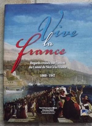 Vive la France : Regards croisés sur l'union du Comté de Nice à la France (1860-1947)