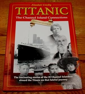 Titanic. The Channel Island Connections. Limited Edition. This Book is Dedicated To the Channel I...
