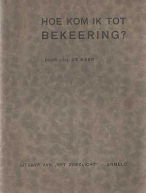 Seller image for Hoe kom ik tot bekeering? Raadgevingen inzake bekeering en het geloof in den Heere Jezus Christus. Benevens behandeling van allerlei bezwaren for sale by Bij tij en ontij ...