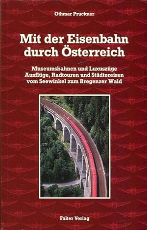 Mit der Eisenbahn durch Österreich. Museumbahnen und Luxuszüge, Ausflüge, Radtouren und Städterei...