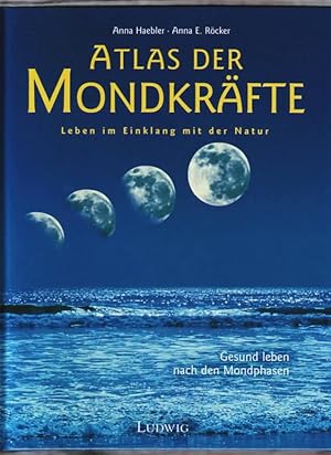 Atlas der Mondkräfte : Leben im Einklang mit der Natur Anna Haebler ; Anna E. Röcker