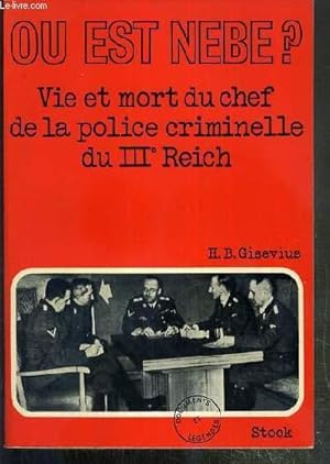 Seller image for OU EST NEBE? - VIE ET MORT DU CHEF DE LA POLICE CRIMINEL DU IIIe REICH / COLLECTION DOCUMENTS ET LEGENDES. for sale by Le-Livre