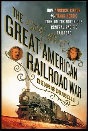 The Great American Railroad War: How Ambrose Bierce and Frank Norris Took On the Notorious Centra...