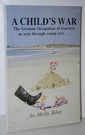 Seller image for A Child's War The German Occupation of Guernsey as seen through young eyes. for sale by Nugget Box  (PBFA)